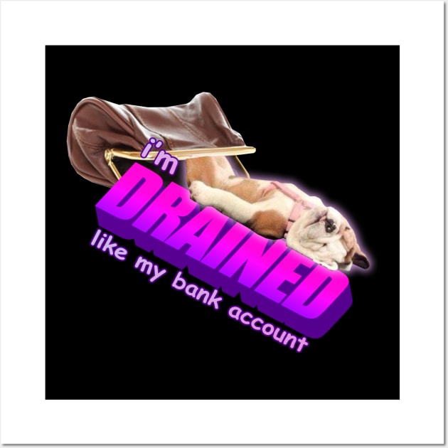 I'm Drained Like My Bank Account Meme Wall Art by swankyswamprat